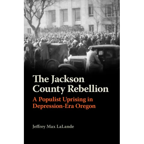 The Jackson County Rebellion: A Populist Uprising in Depression-Era Oregon
