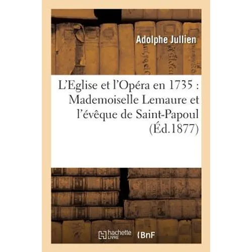 L'Eglise Et l'Opéra En 1735: Mademoiselle Lemaure Et l'Évêque de Saint-Papoul