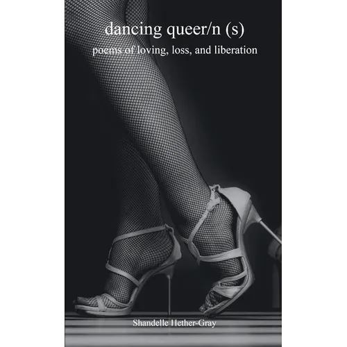 dancing queer/n(s) poems of loving, loss, and liberation