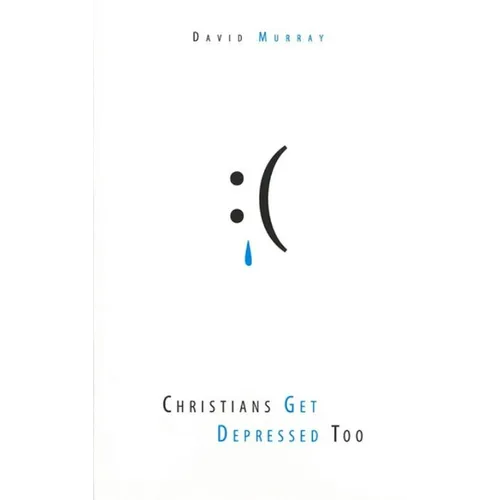 Christians Get Depressed Too: Hope and Help for Depressed People