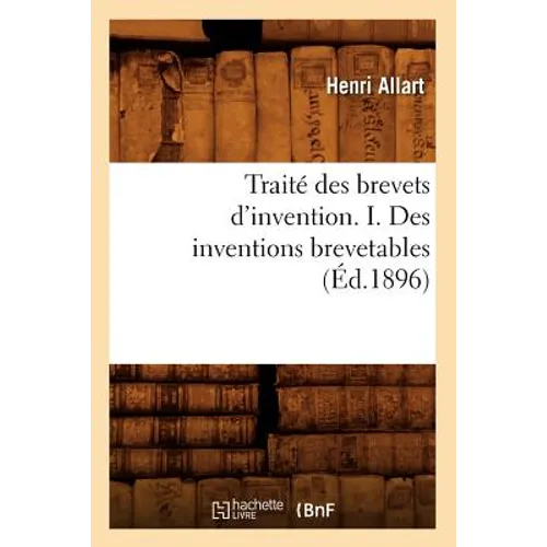 Traité Des Brevets d'Invention. I. Des Inventions Brevetables (Éd.1896)