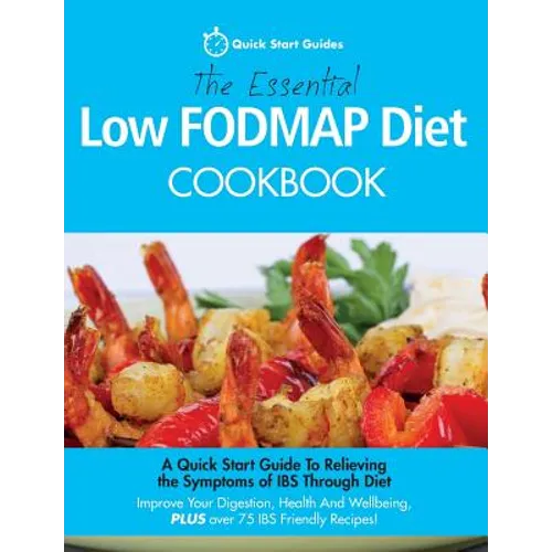 The Essential Low FODMAP Diet Cookbook: A Quick Start Guide To Relieving the Symptoms of IBS Through Diet. Improve Your Digestion, Health And Wellbein