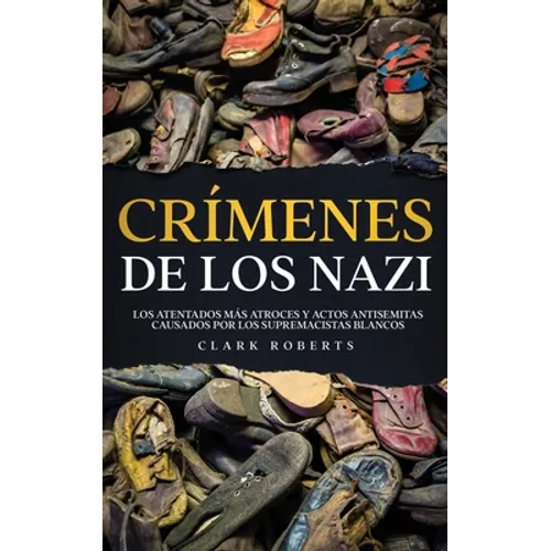 Crímenes de los Nazi: Los Atentados más Atroces y Actos Antisemitas Causados por los Supremacistas Blancos