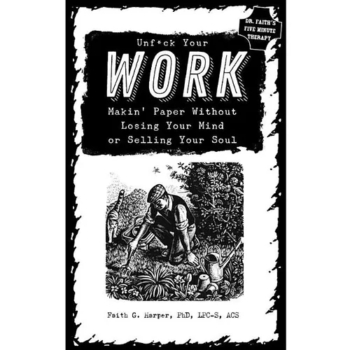 Unfuck Your Work: Makin' Paper Without Losing Your Mind or Selling Your Soul