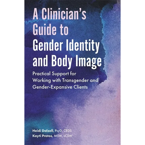 A Clinician's Guide to Gender Identity and Body Image: Practical Support for Working with Transgender and Gender-Expansive Clients