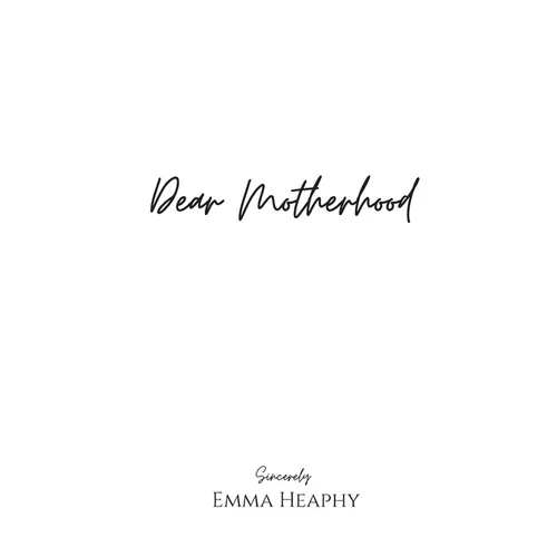 Dear Motherhood: A collection of real, raw and romantic poetry and prose about the big little love story that is early motherhood.