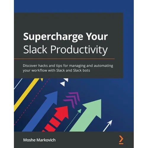 Supercharge your Slack Productivity: Discover hacks and tips for managing and automating your workflow with Slack and Slack bots