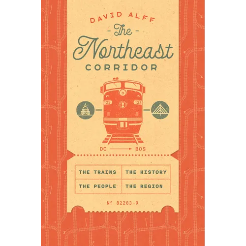 The Northeast Corridor: The Trains, the People, the History, the Region