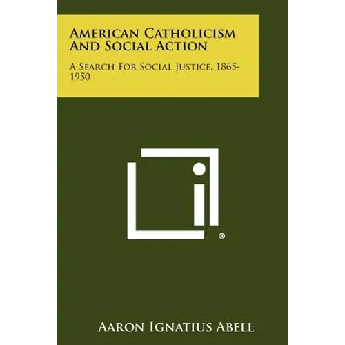 American Catholicism And Social Action: A Search For Social Justice, 1865-1950