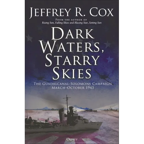 Dark Waters, Starry Skies: The Guadalcanal-Solomons Campaign, March-October 1943