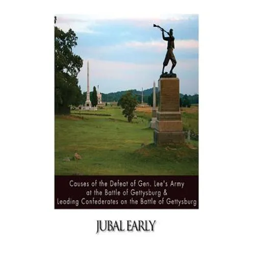Causes of the Defeat of Gen. Lee's Army at the Battle of Gettysburg & Leading Confederates on the Battle of Gettysburg