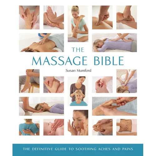 The Massage Bible: The Definitive Guide to Soothing Aches and Pains