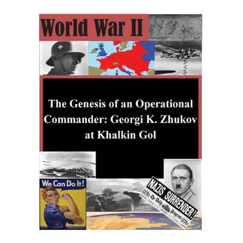 The Genesis of an Operational Commander: Georgi K. Zhukov at Khalkin Gol