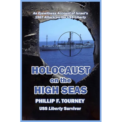 HOLOCAUST on the HIGH SEAS: An Eyewitness Account of Israel's 1967 Attack on the USS Liberty