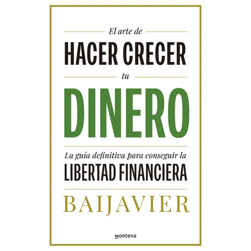 El Arte de Hacer Crecer Tu Dinero: La Guía Definitiva Para Conseguir La Libertad Financiera / The Art of Growing Your Money: The Ultimate Guide