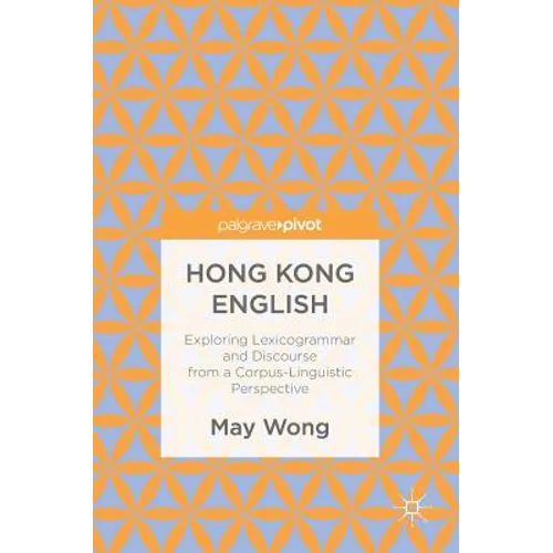 Hong Kong English: Exploring Lexicogrammar and Discourse from a Corpus-Linguistic Perspective