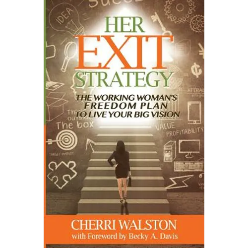 HER Exit Strategy: The Working Woman's Freedom Plan to Live Your Big Vision