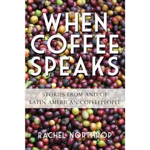 When Coffee Speaks: Stories from and of Latin American Coffeepeople