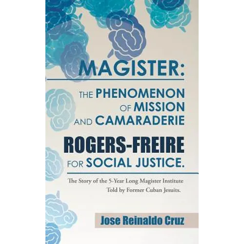 Magister: The Phenomenon of Mission and Camaraderie Rogers-Freire for Social Justice.: The Story of the 5-Year Long Magister Ins