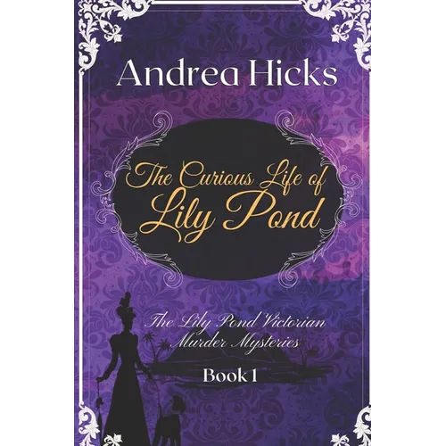 The Curious Life of Lily Pond: A Lily Pond Victorian Murder Mystery.