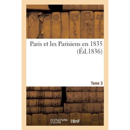 Paris Et Les Parisiens En 1835. Tome 3