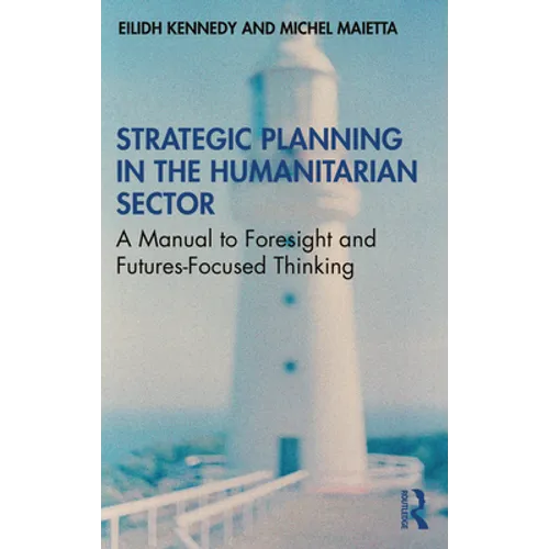 Strategic Planning in the Humanitarian Sector: A Manual to Foresight and Futures-Focused Thinking