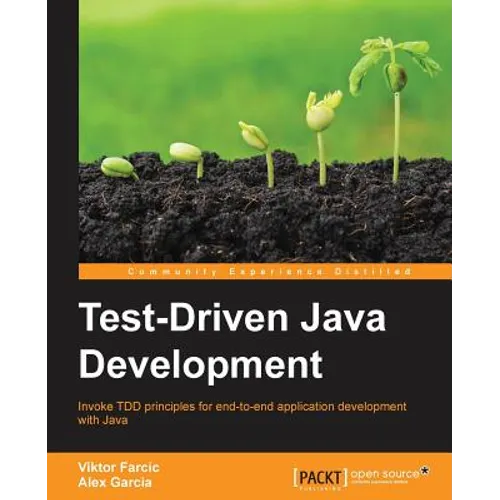 Test-Driven Java Development: Invoke TDD principles for end-to-end application development with Java