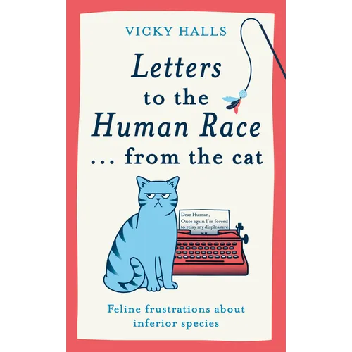 Letters to the Human Race...from the Cat: Feline Frustrations about Inferior Species