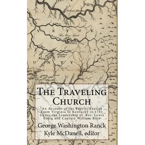 The Traveling Church: An Account of the Baptist Exodus From Virginia to Kentucky in 1781 Under the Leadership of Rev. Lewis Craig and Captain William