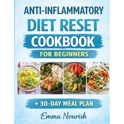 Anti-Inflammatory Diet Reset Cookbook for Beginners: Quick, easy recipes and a complete meal plan to reduce chronic in lammation, boost immunity, heal