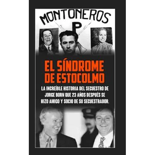 El Sindrome De Estocolmo: La increíble historia del secuestro de Jorge Born que obtuvo el rescate más alto de la historia moderna para financiar las a