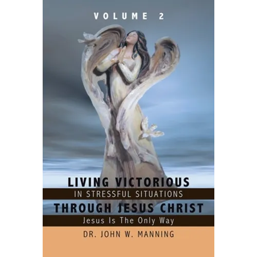 Living Victorious in Stressful Situations Through Jesus Christ: Jesus Is the Only Way