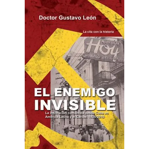 El enemigo invisible: La infiltracion comunista desde Cuba en America Latina y el Caribe: 1925-2015