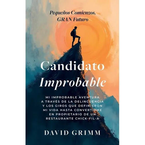 Candidato Improbable: Mi Improbable Aventura a Través de la Delincuencia y los Giros que Definieron mi Vida hasta Convertirme en Propietario de un Res