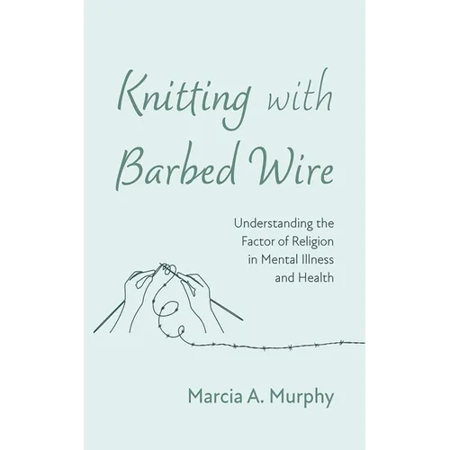 Knitting with Barbed Wire: Understanding the Factor of Religion in Mental Illness and Health