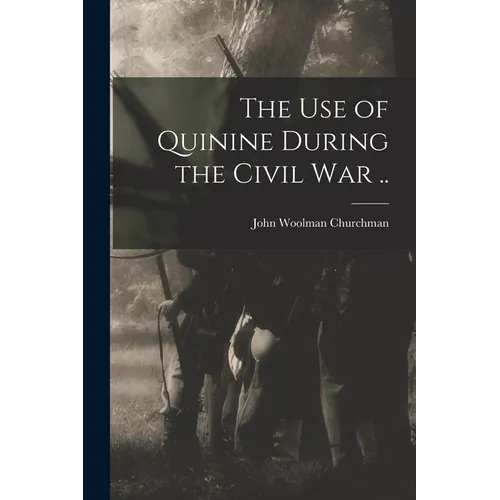 The Use of Quinine During the Civil War ..