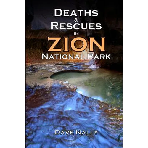 Deaths and Rescues in Zion National Park: (2nd Edition)