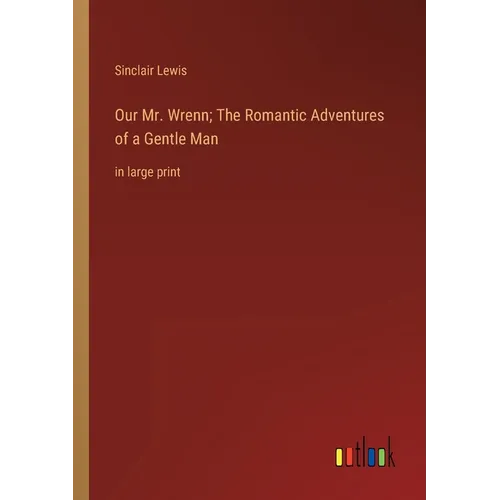 Our Mr. Wrenn; The Romantic Adventures of a Gentle Man: in large print