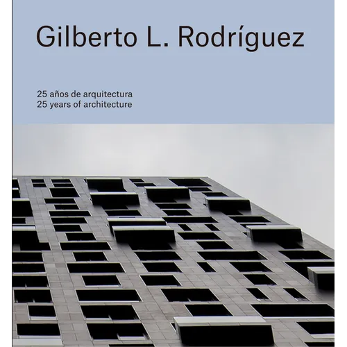 Gilberto L. Rodríguez: 25 Years of Architecture