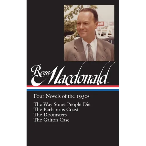 Ross Macdonald: Four Novels of the 1950s (Loa #264): The Way Some People Die / The Barbarous Coast / The Doomsters / The Galton Case