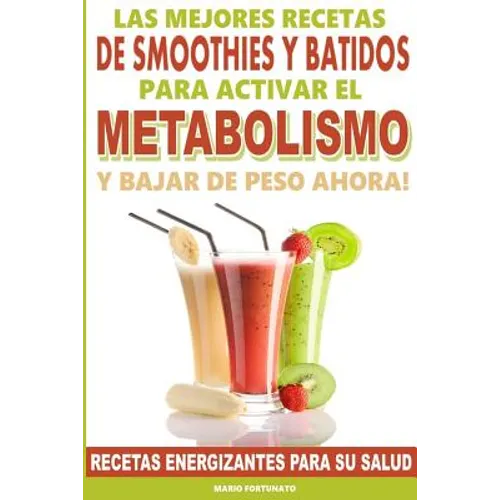 Las Mejores Recetas de Smoothies y Batidos Para Activar el Metabolismo Para Bajar de Peso Ahora: Recetas Energizantes Para su Salud