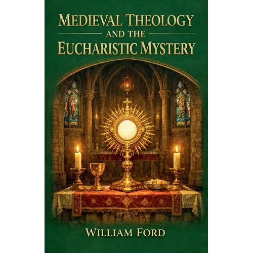 Medieval Theology and the Eucharistic Mystery
