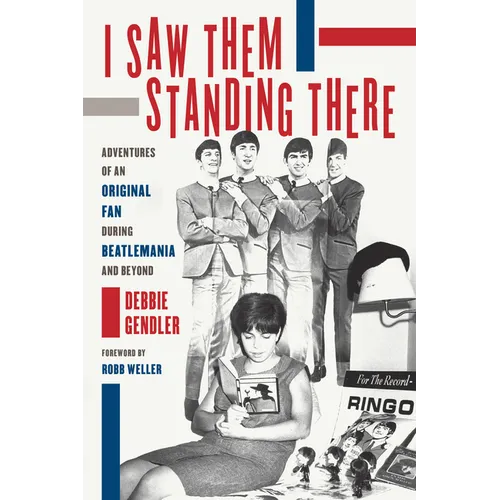 I Saw Them Standing There: Adventures of an Original Fan During Beatlemania and Beyond