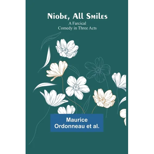Niobe, All Smiles: A Farcical Comedy in Three Acts