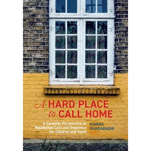 A Hard Place to Call Home: A Canadian Perspective on Residential Care and Treatment for Children and Youth