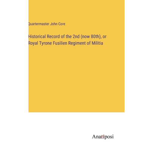 Historical Record of the 2nd (now 80th), or Royal Tyrone Fusilien Regiment of Militia