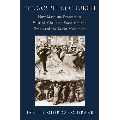The Gospel of Church: How Mainline Protestants Vilified Christian Socialism and Fractured the Labor Movement