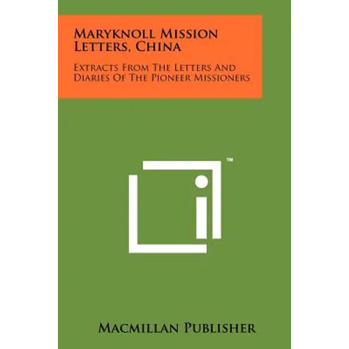 Maryknoll Mission Letters, China: Extracts from the Letters and Diaries of the Pioneer Missioners