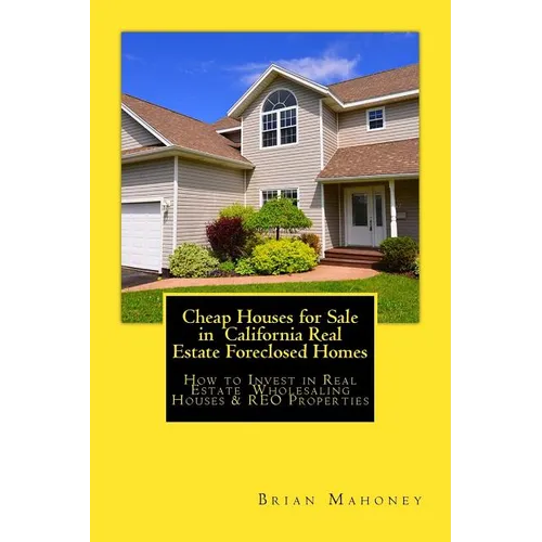 Cheap Houses for Sale in California Real Estate Foreclosed Homes: How to Invest in Real Estate Wholesaling Houses & REO Properties
