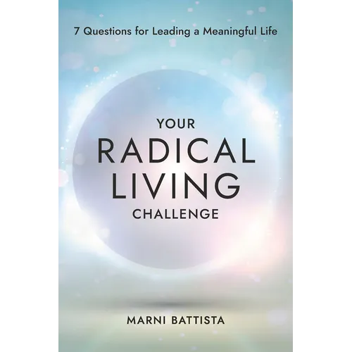 Your Radical Living Challenge: 7 Questions for Leading a Meaningful Life